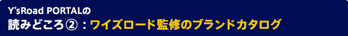 Y'sRoad PORTALの読みどころ②：ワイズロード監修のブランドカタログ