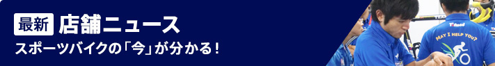 "最新店舗ニュース"スポーツバイクの「今」が分かる！